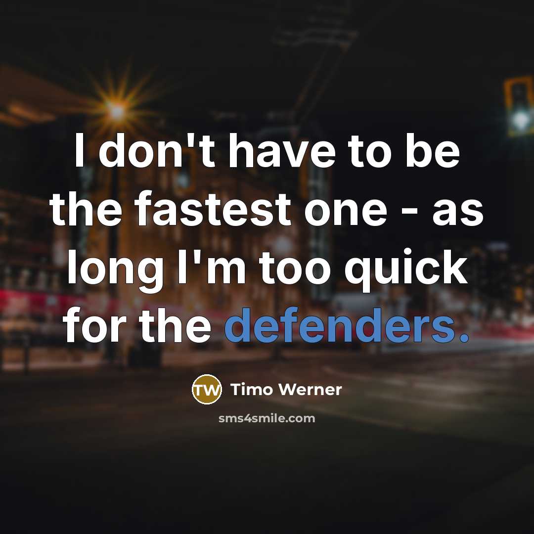 “I don't have to be the fastest one - as…” quote by Timo Werner