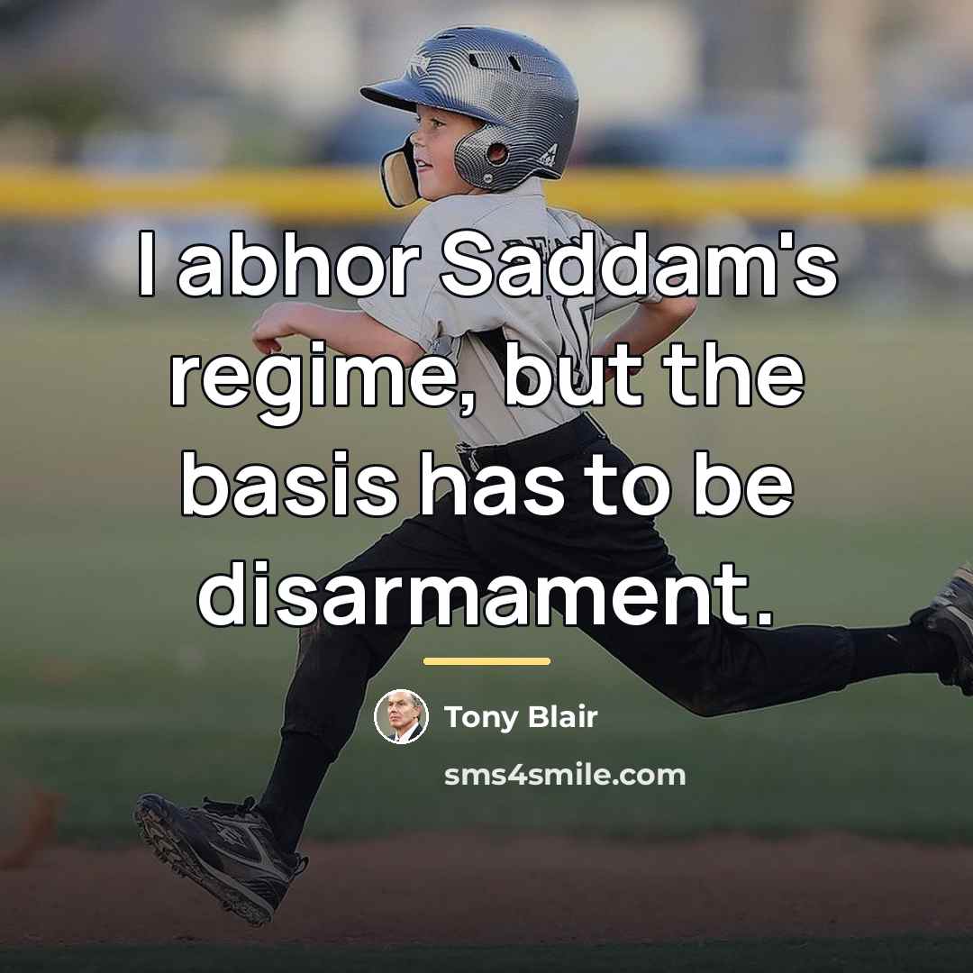 “I abhor Saddam's regime, but the basis has to be…” quote by Tony Blair