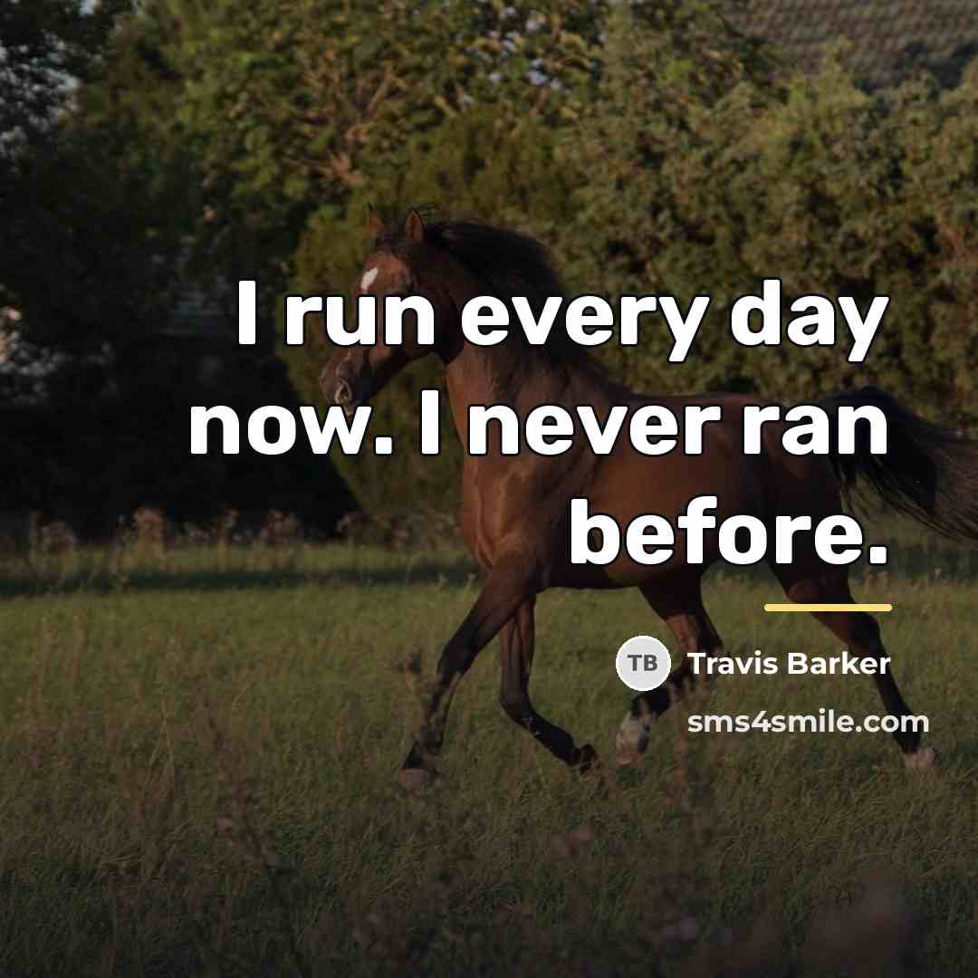 “I run every day now. I never ran before.…” quote by Travis Barker