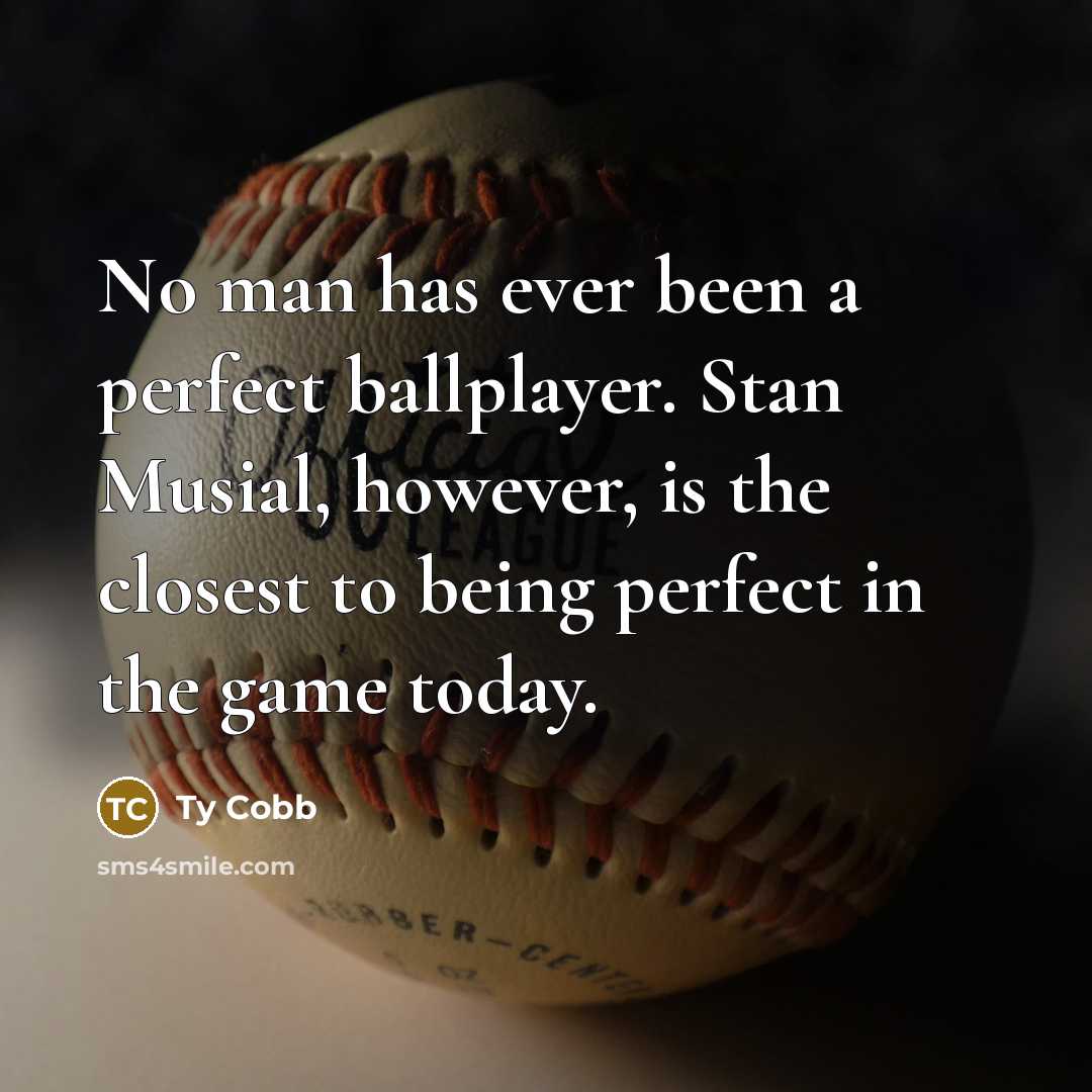 “No man has ever been a perfect ballplayer. Stan Musial, however, is the closest to being perfect in the game today.” quote by Ty Cobb