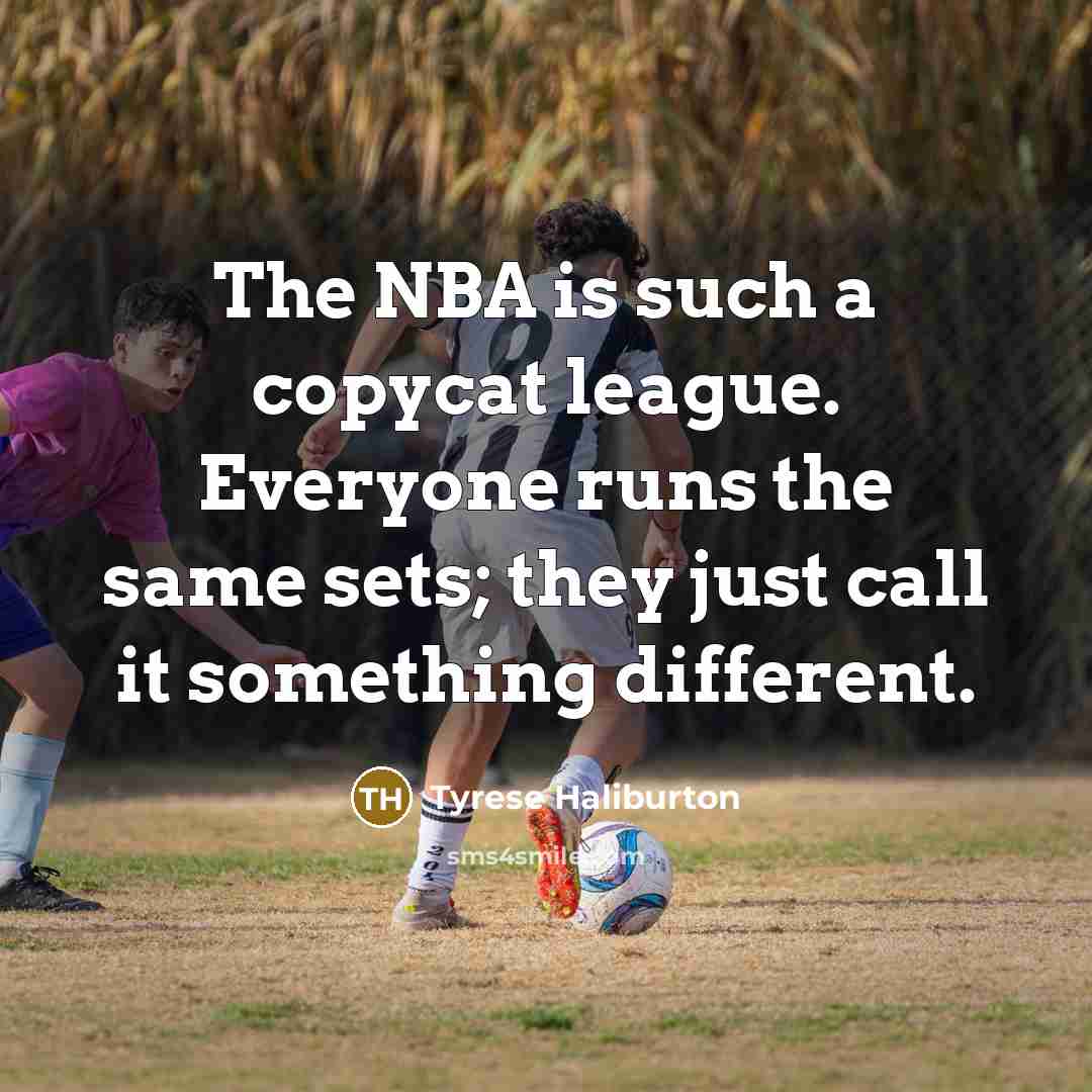 “The NBA is such a copycat league. Everyone runs the…” quote by Tyrese Haliburton