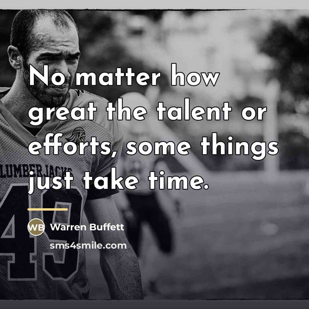 “No matter how great the talent or efforts, some things…” quote by Warren Buffett