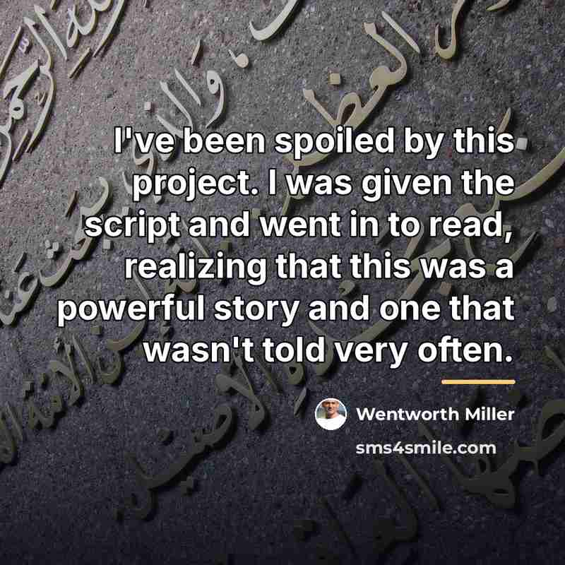 “I've been spoiled by this project. I was given the…” quote by Wentworth Miller