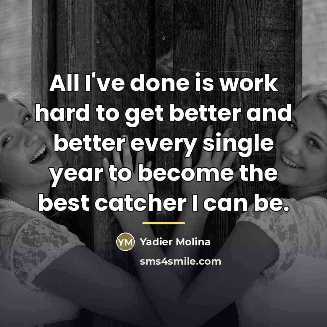 “All I've done is work hard to get better and…” quote by Yadier Molina