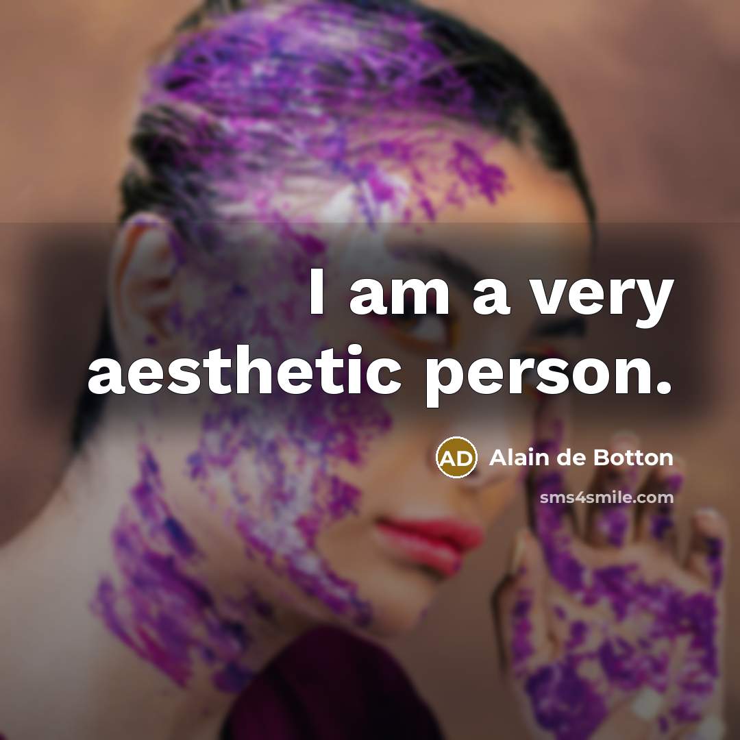 “I am a very aesthetic person.…” quote by Alain de Botton