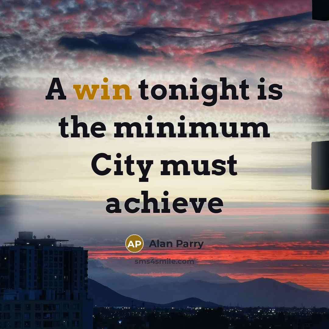 “A win tonight is the minimum City must achieve…” quote by Alan Parry