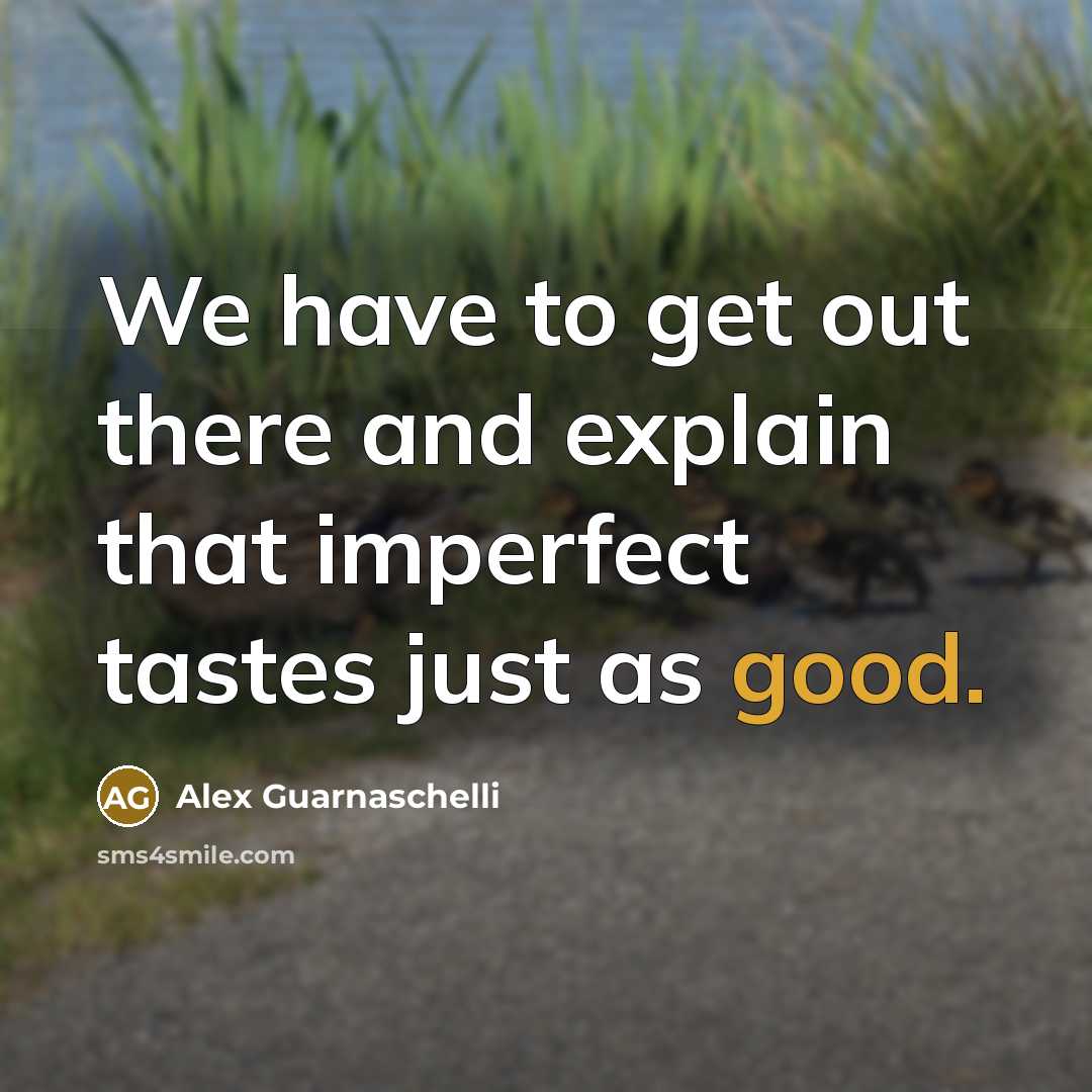 “We have to get out there and explain that imperfect…” quote by Alex Guarnaschelli