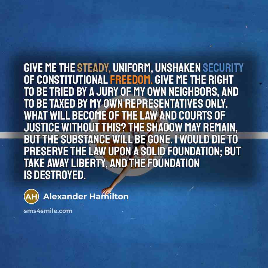 “Give me the steady, uniform, unshaken security of constitutional freedom.…” quote by Alexander Hamilton