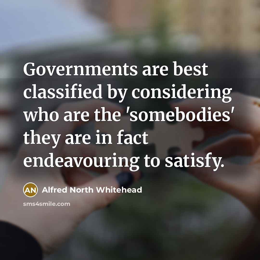 “Governments are best classified by considering who are the 'somebodies'…” quote by Alfred North Whitehead
