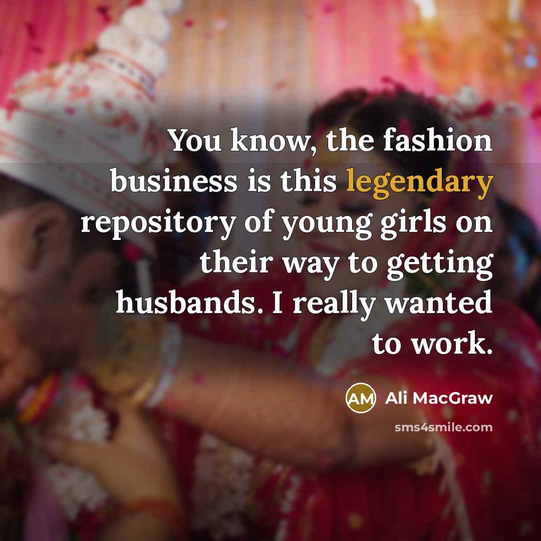 “You know, the fashion business is this legendary repository of…” quote by Ali MacGraw