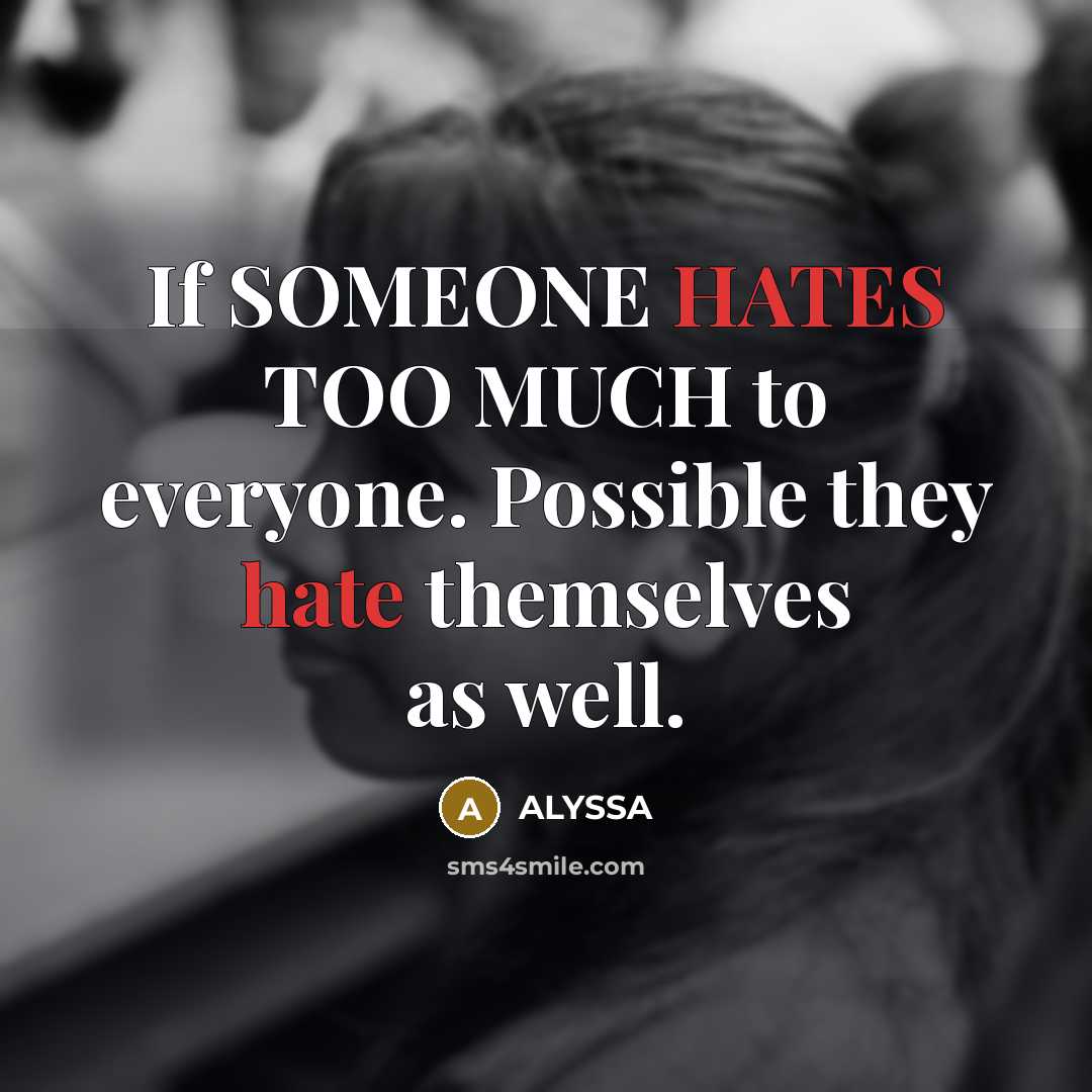 “If SOMEONE HATES TOO MUCH to everyone. Possible they hate themselves as well.” quote by ALYSSA