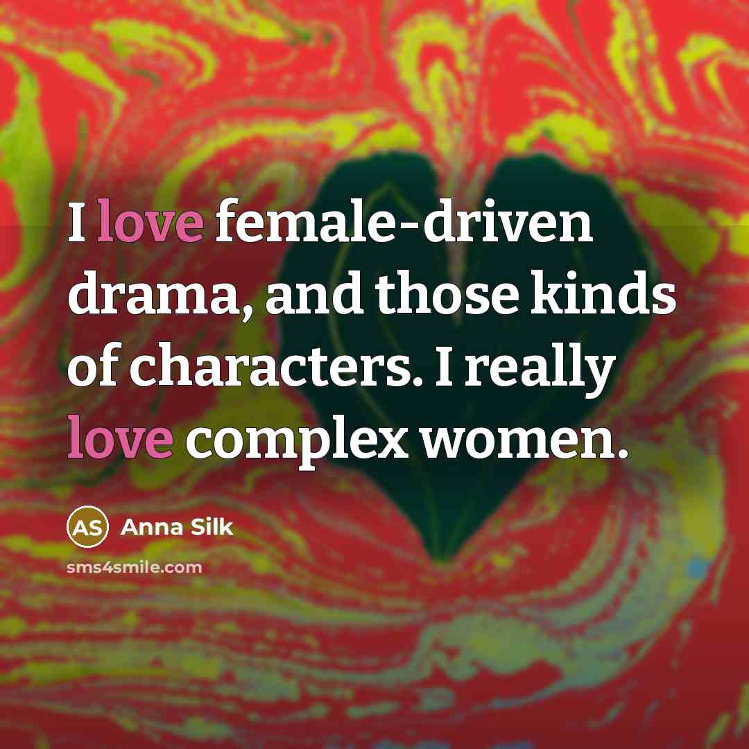 “I love female-driven drama, and those kinds of characters. I…” quote by Anna Silk
