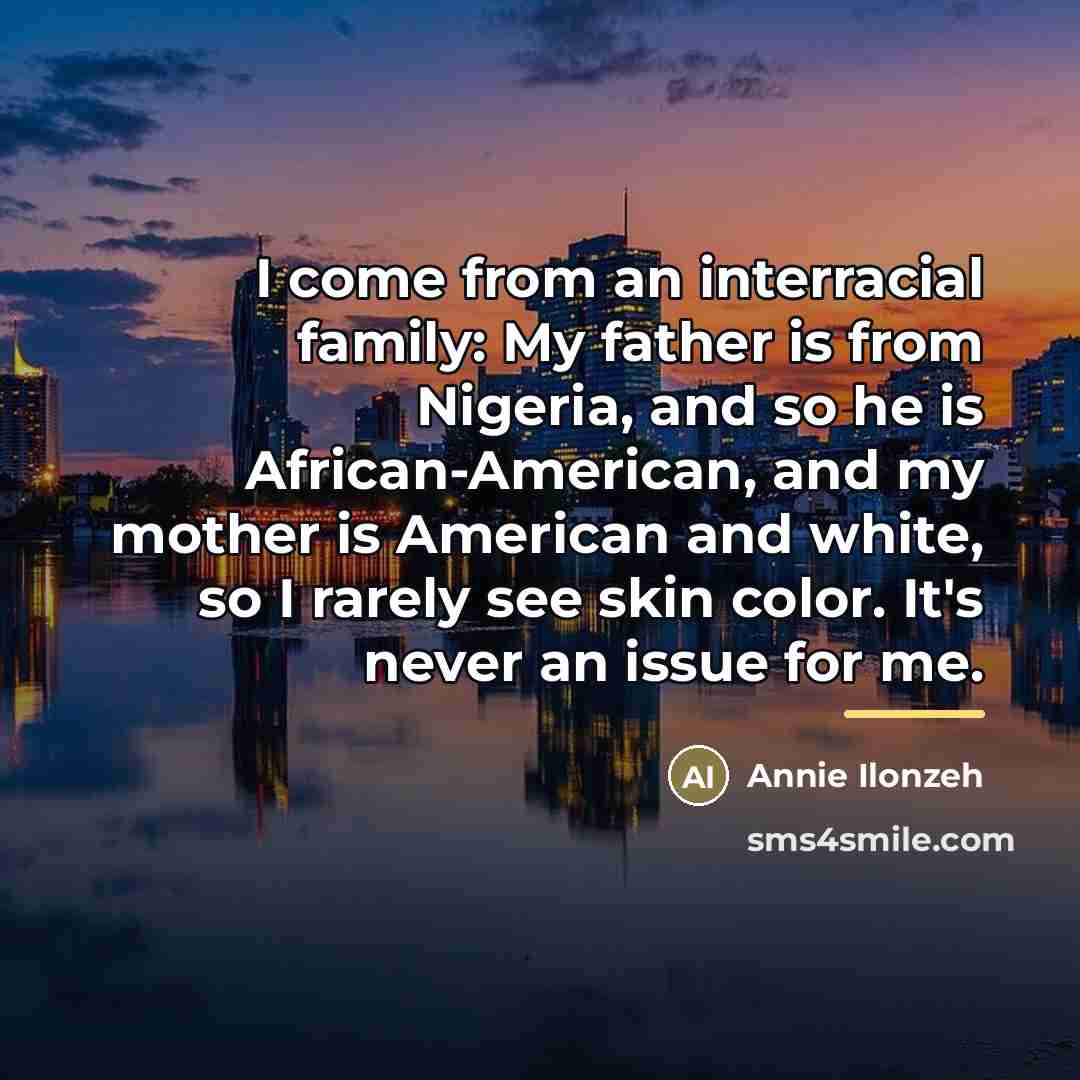 “I come from an interracial family: My father is from…” quote by Annie Ilonzeh