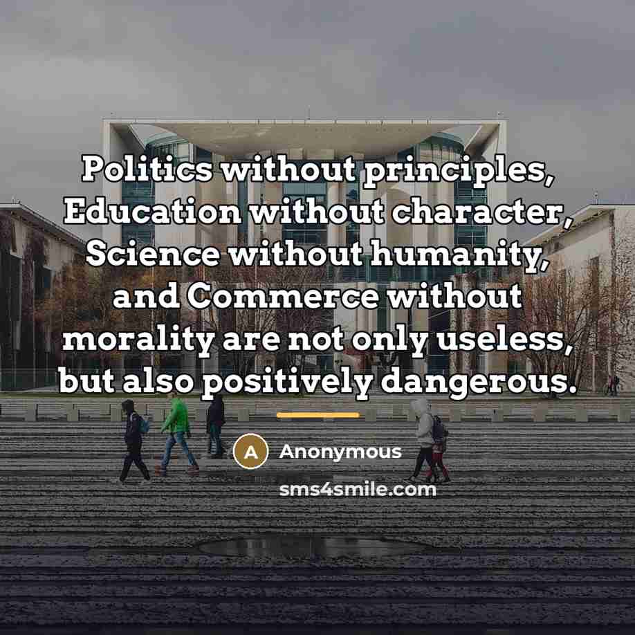 “Politics without principles, Education without character, Science without humanity, and…” quote by Anonymous