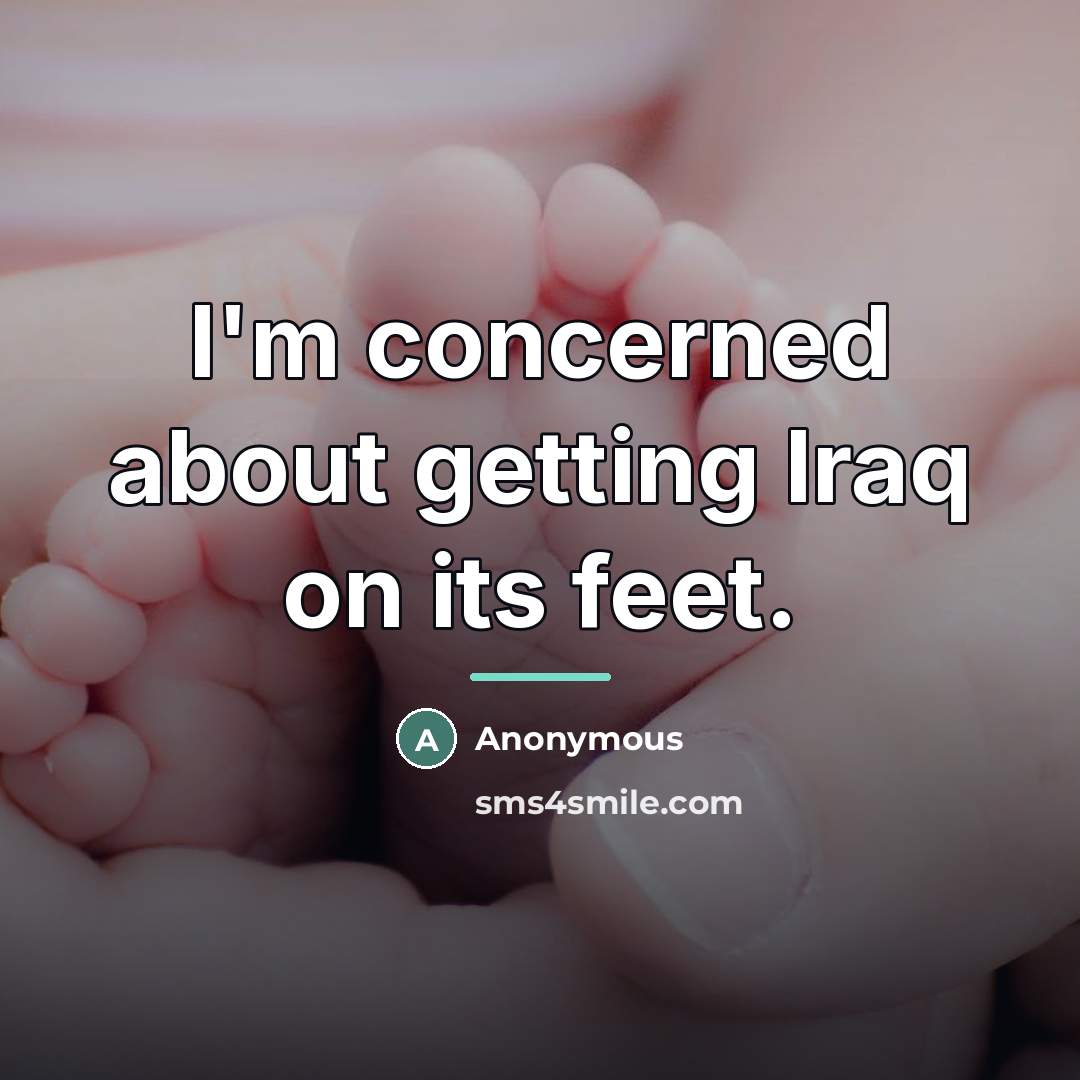 “I'm concerned about getting Iraq on its feet.…” quote by Anonymous