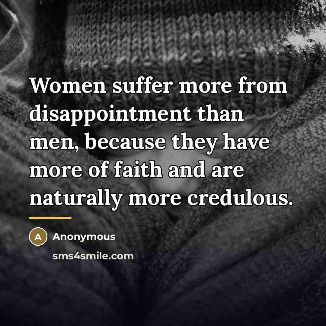 “Women suffer more from disappointment than men, because they have…” quote by Anonymous