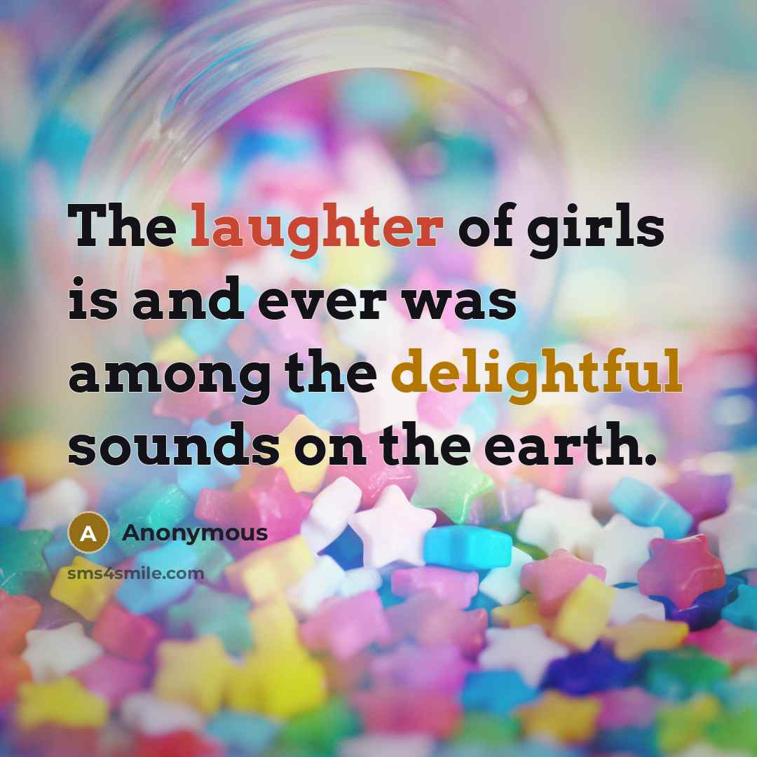 “The laughter of girls is and ever was among the…” quote by Anonymous