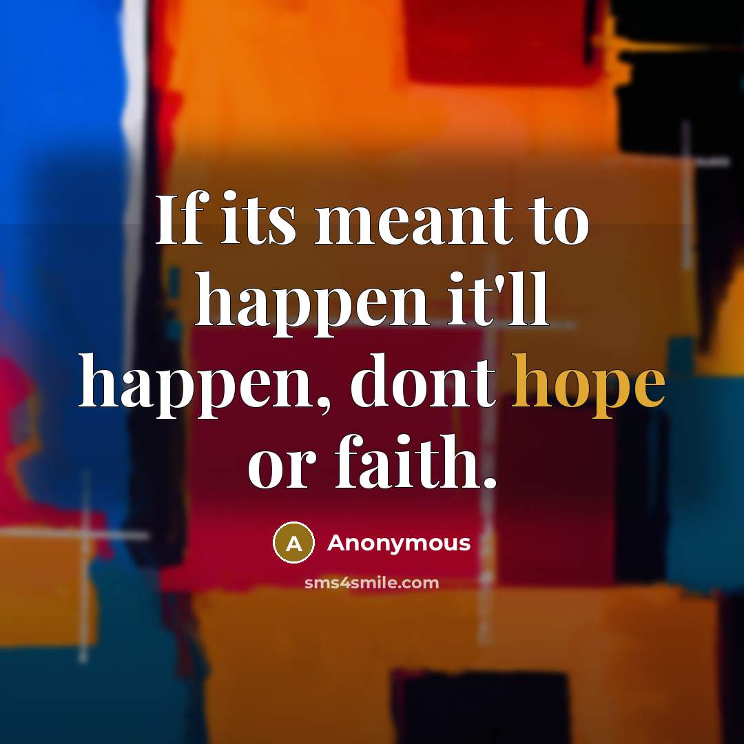 “If its meant to happen it'll happen, dont hope or…” quote by Anonymous