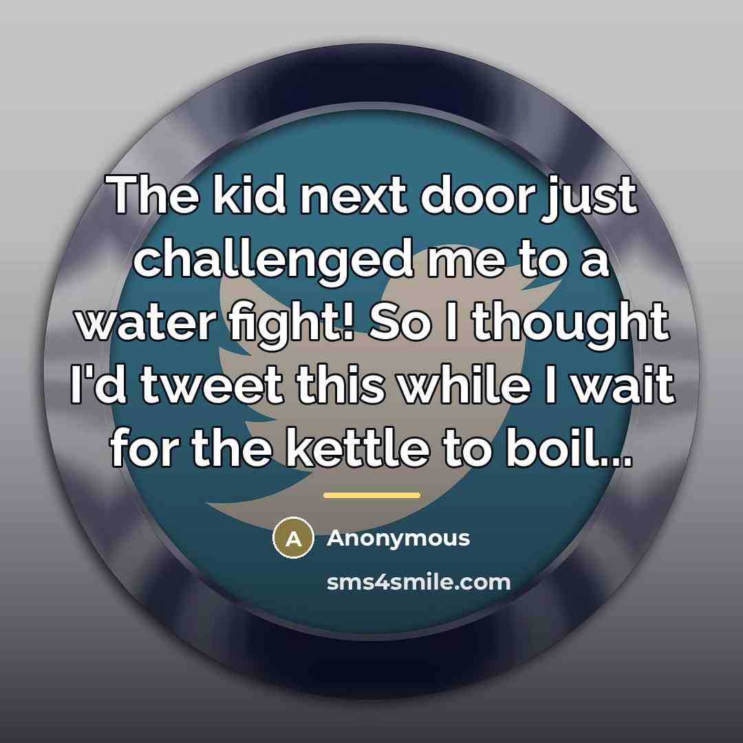 “The kid next door just challenged me to a water…” quote by Anonymous