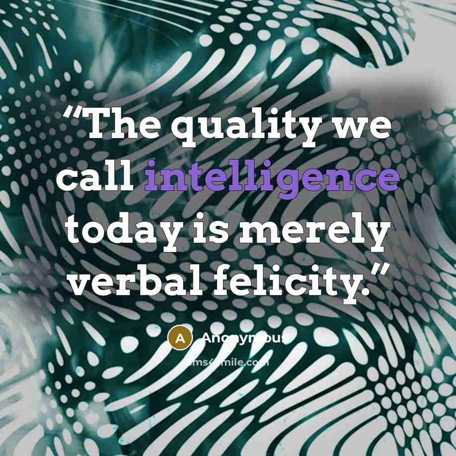 “The quality we call intelligence today is merely verbal felicity.” quote by Anonymous