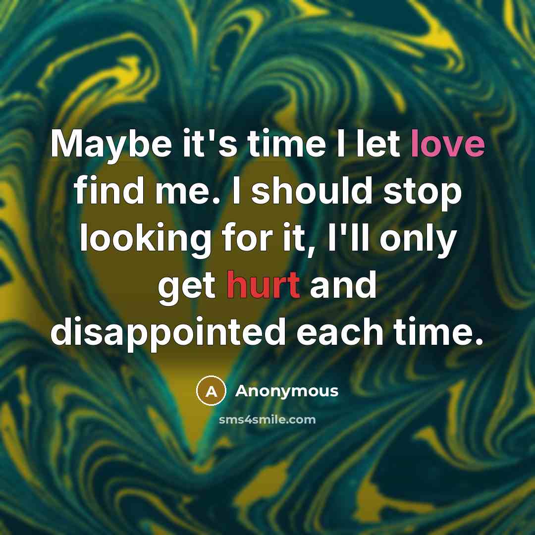 “Maybe it's time I let love find me. I should…” quote by Anonymous