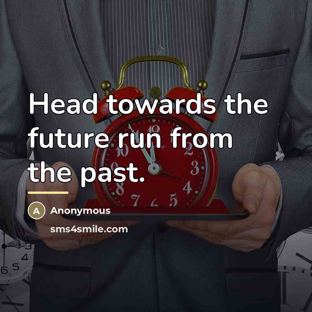 “Head towards the future run from the past.…” quote by Anonymous
