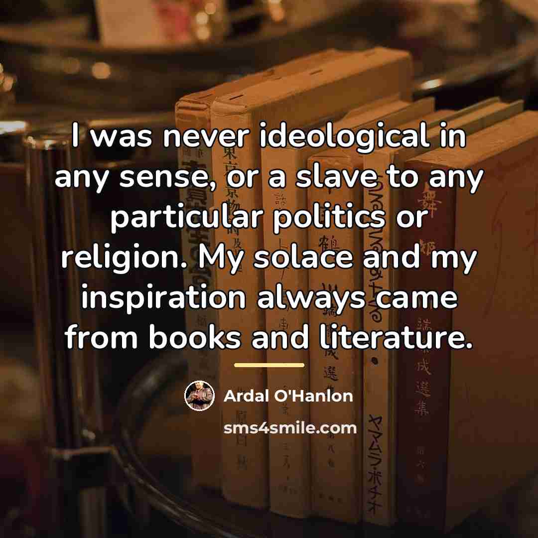 “I was never ideological in any sense, or a slave…” quote by Ardal O'Hanlon