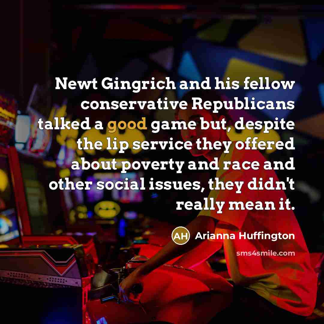 “Newt Gingrich and his fellow conservative Republicans talked a good…” quote by Arianna Huffington