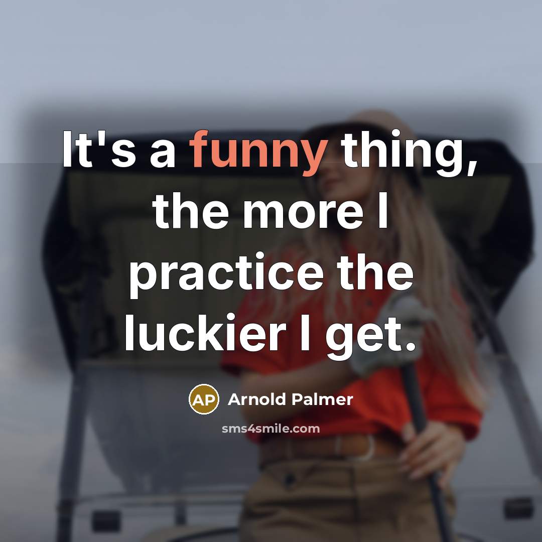 “It's a funny thing, the more I practice the luckier…” quote by Arnold Palmer
