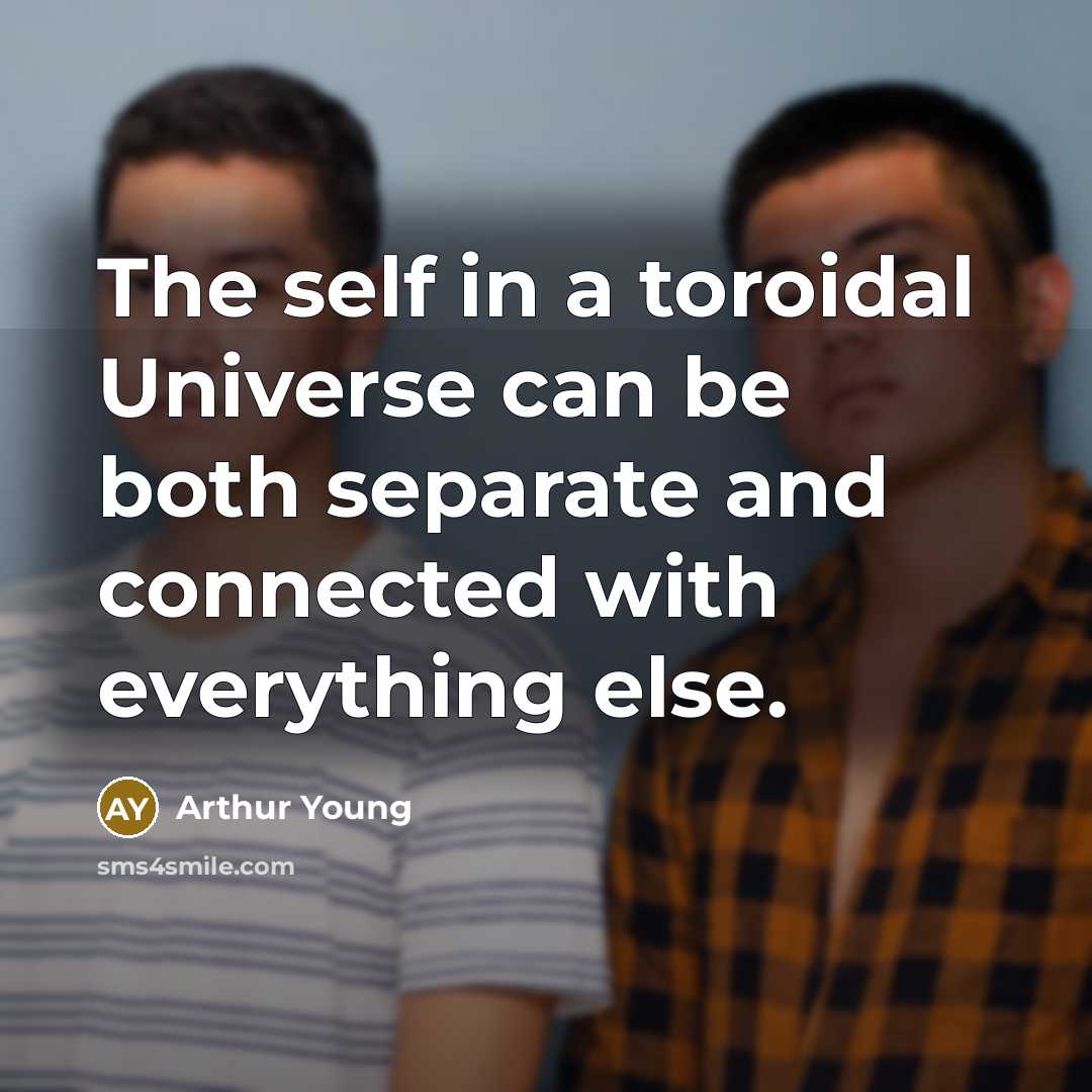 “The self in a toroidal Universe can be both separate…” quote by Arthur Young