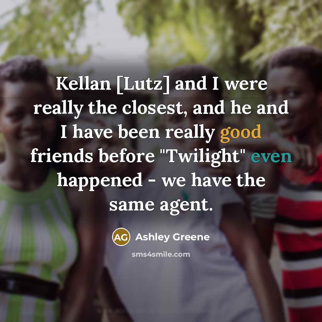 “Kellan [Lutz] and I were really the closest, and he…” quote by Ashley Greene