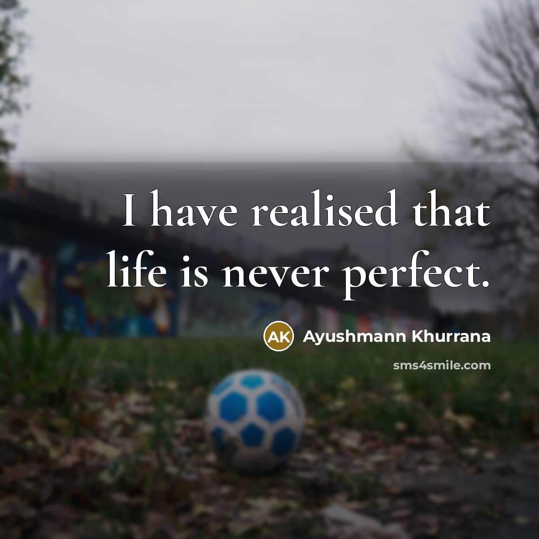“I have realised that life is never perfect.…” quote by Ayushmann Khurrana