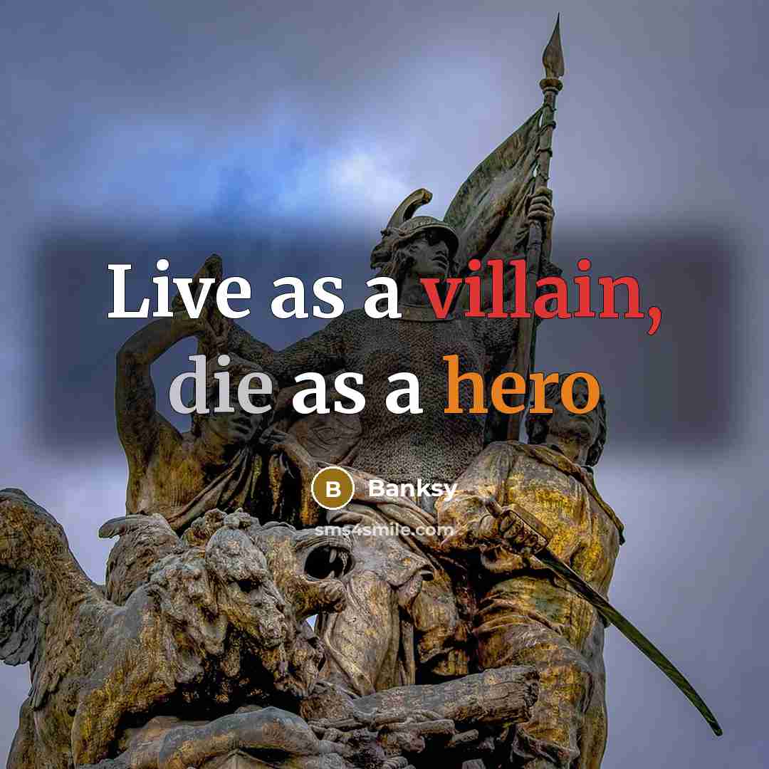 “Live as a villain, die as a hero…” quote by Banksy