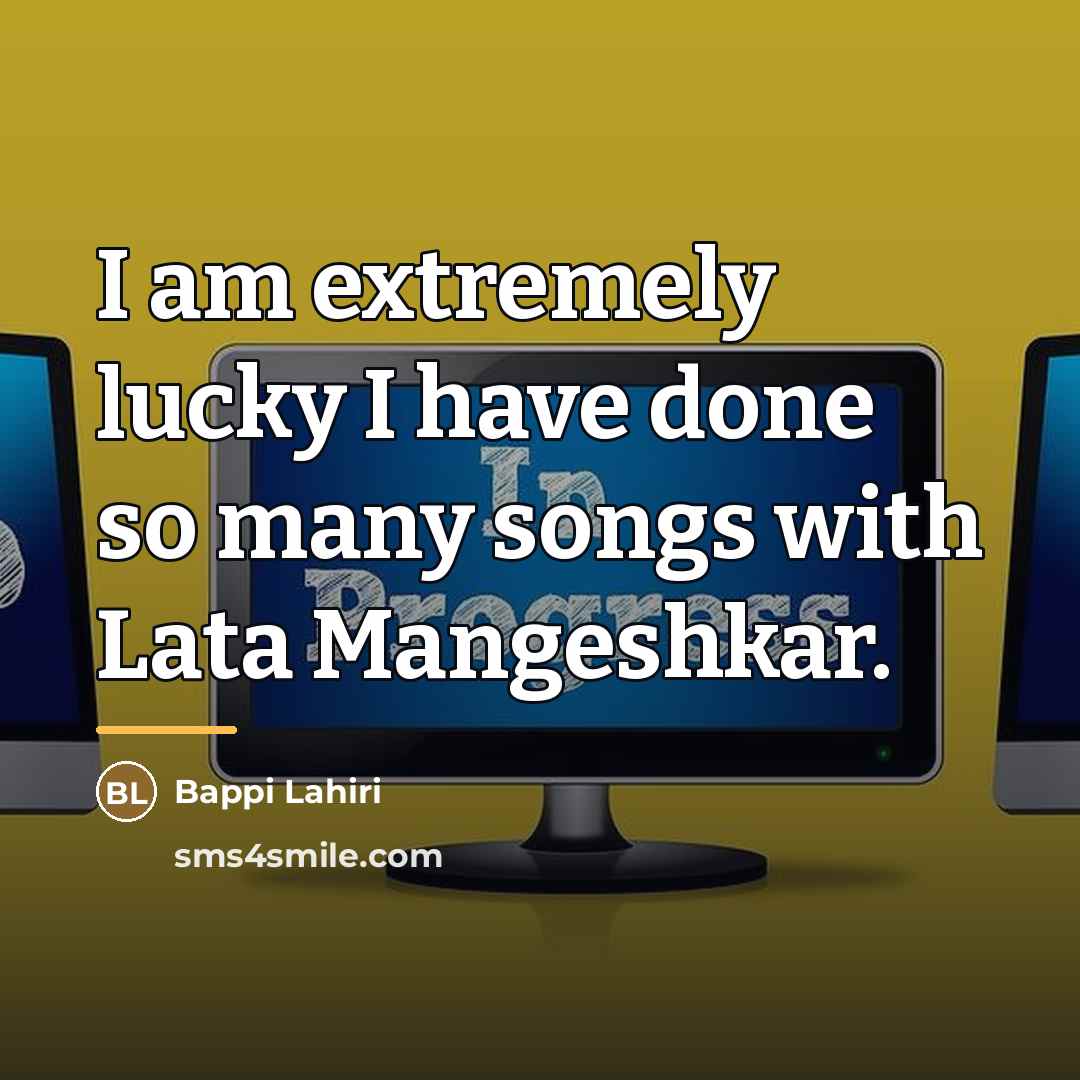 “I am extremely lucky I have done so many songs…” quote by Bappi Lahiri