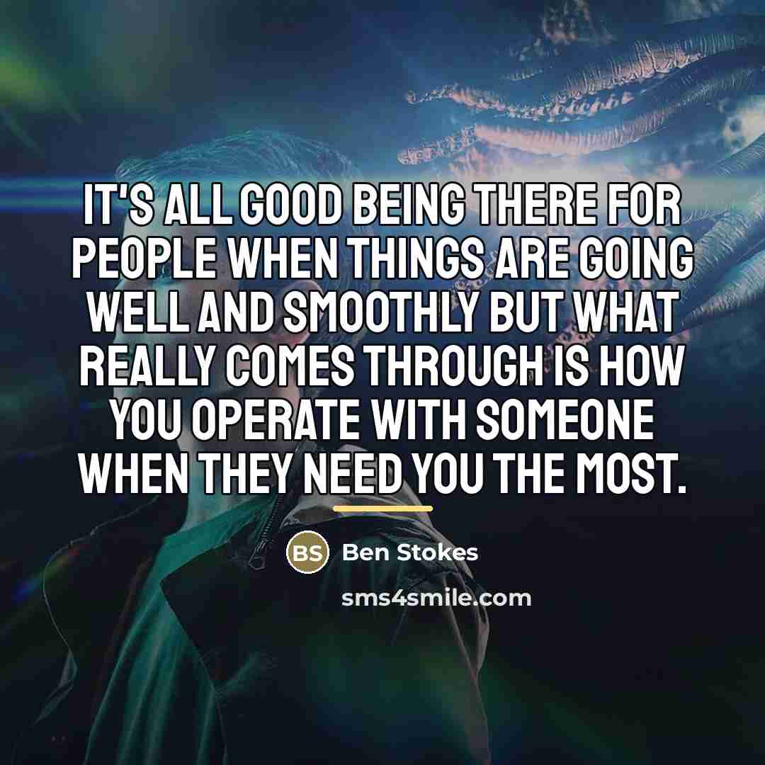 “It's all good being there for people when things are…” quote by Ben Stokes