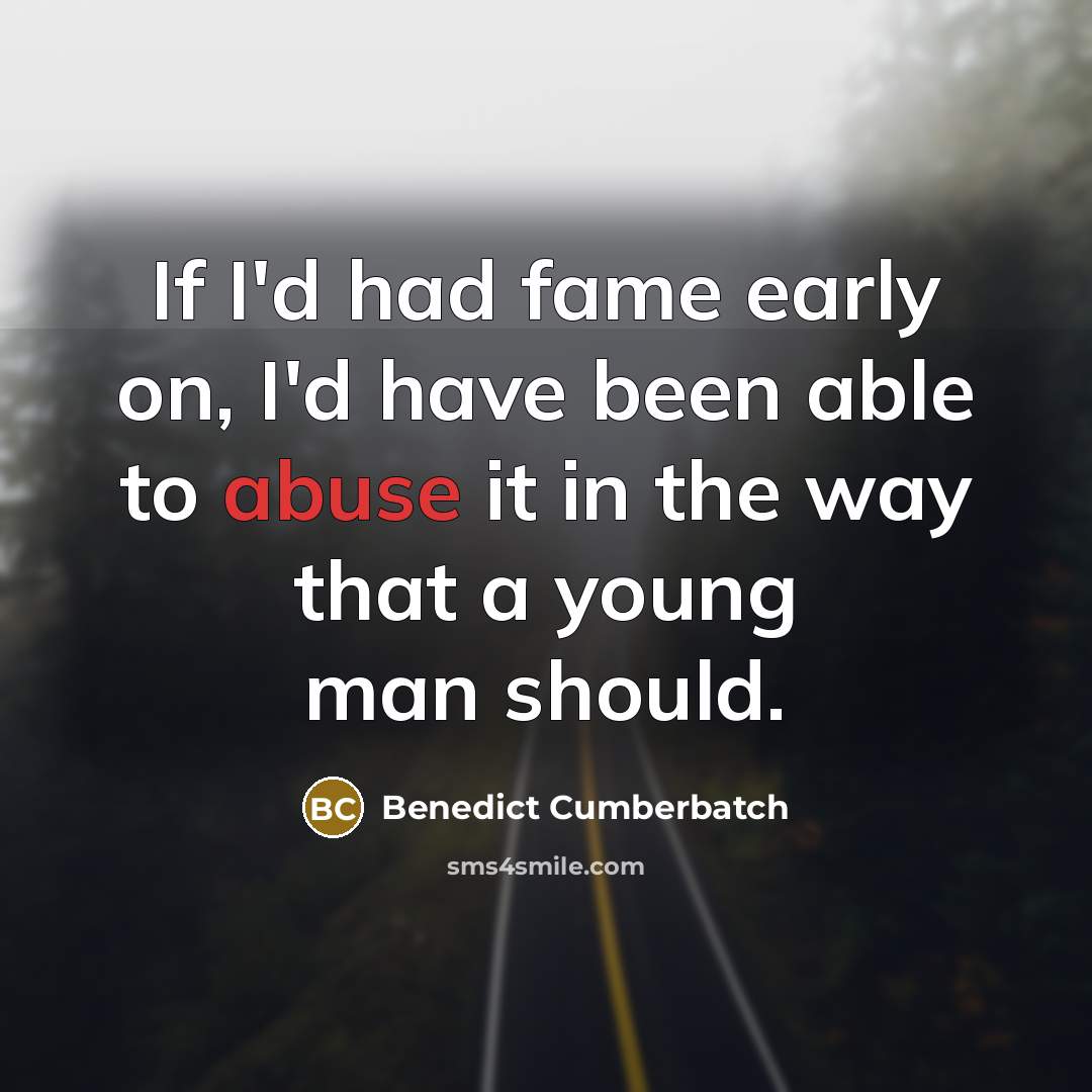 “If I'd had fame early on, I'd have been able…” quote by Benedict Cumberbatch