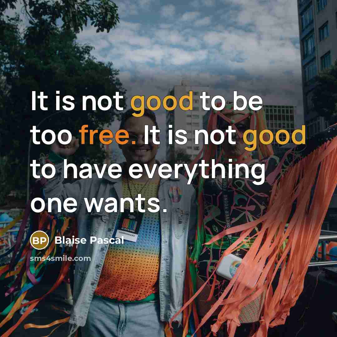 “It is not good to be too free. It is…” quote by Blaise Pascal
