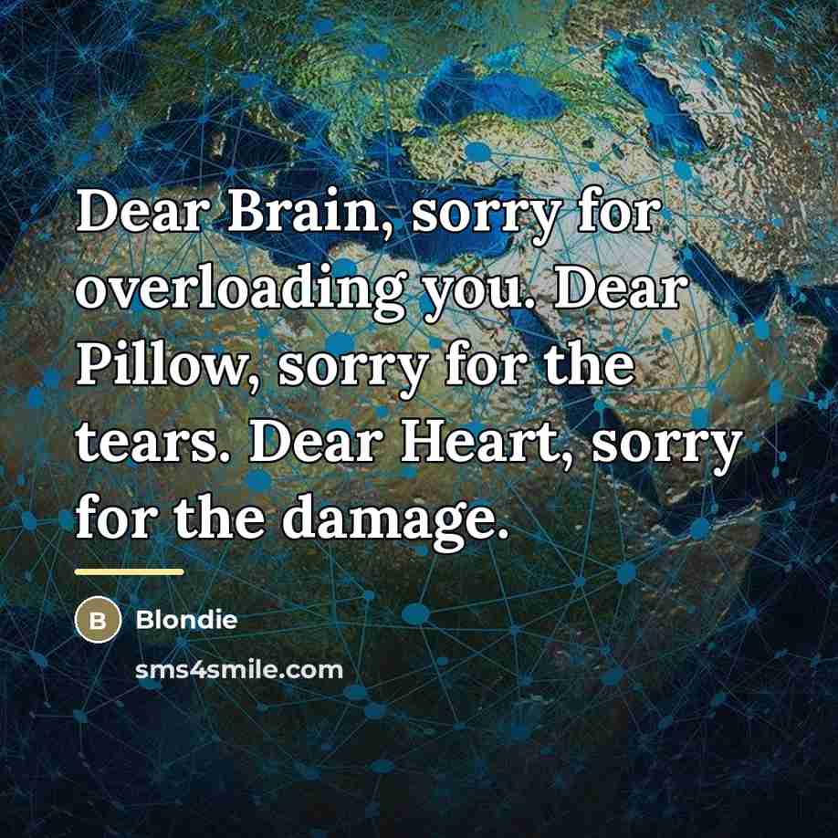 “Dear Brain, sorry for overloading you. Dear Pillow, sorry for…” quote by Blondie