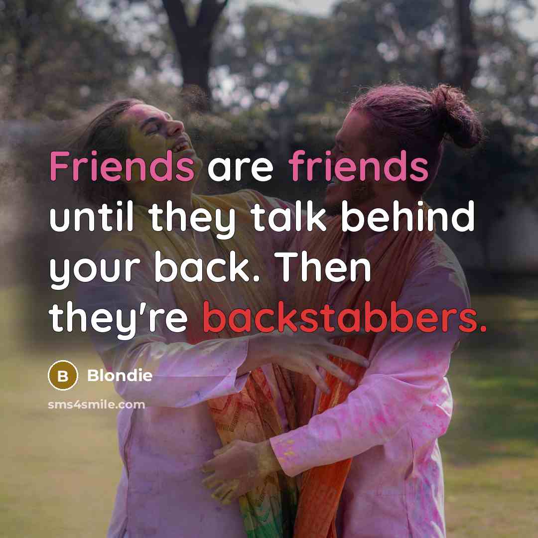 “Friends are friends until they talk behind your back. Then…” quote by Blondie