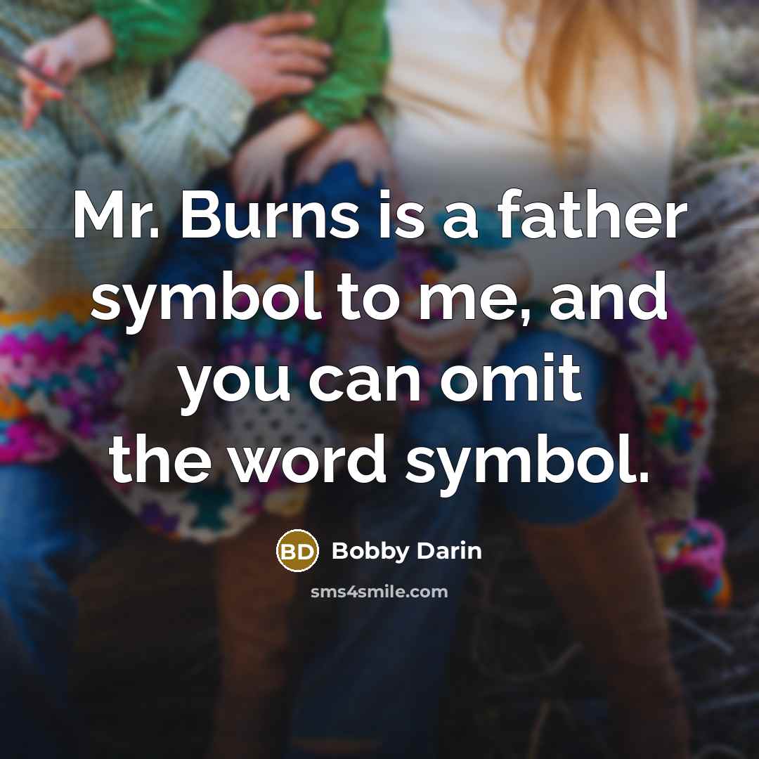 “Mr. Burns is a father symbol to me, and you…” quote by Bobby Darin