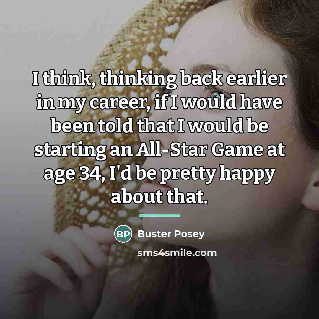 “I think, thinking back earlier in my career, if I…” quote by Buster Posey