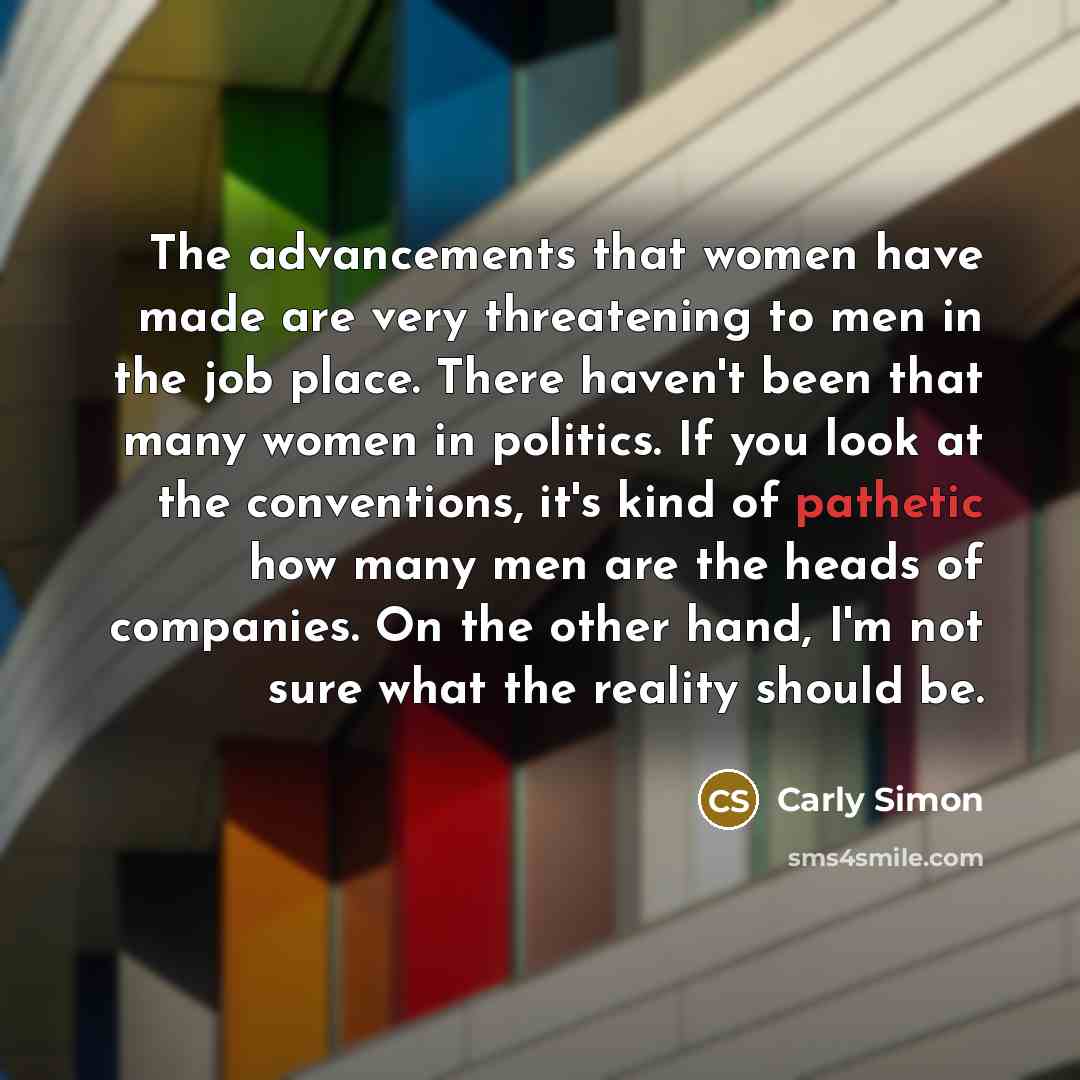 “The advancements that women have made are very threatening to…” quote by Carly Simon
