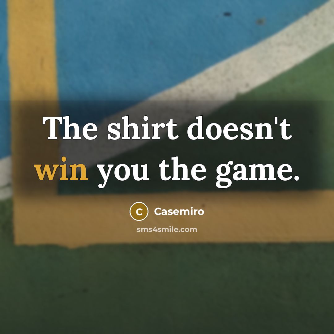 “The shirt doesn't win you the game.…” quote by Casemiro