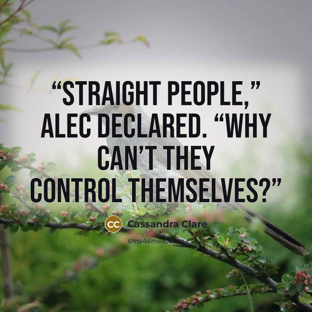 “Straight people,” Alec declared. “Why can’t they control themselves?” quote by Cassandra Clare
