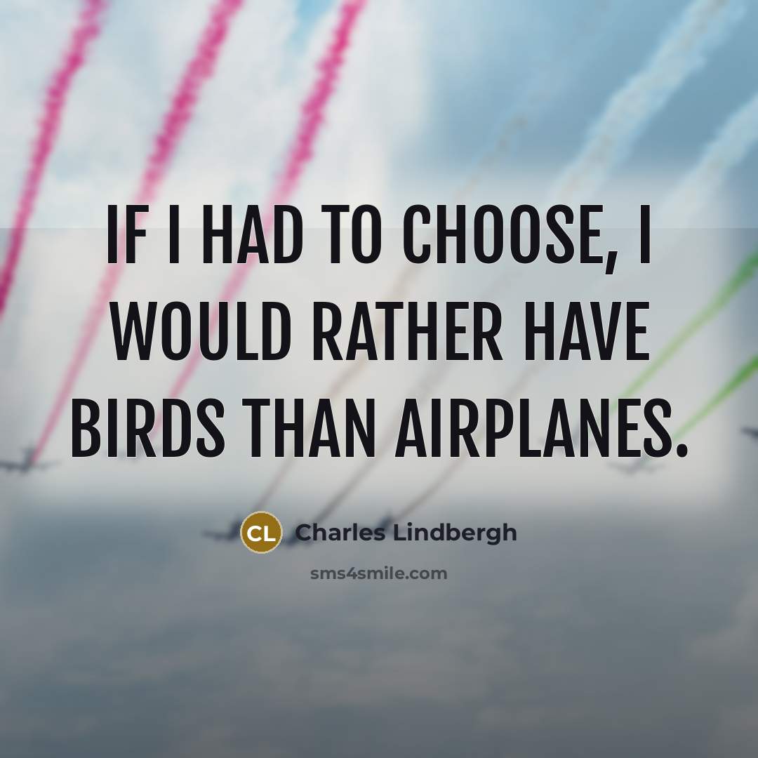 “If I had to choose, I would rather have birds…” quote by Charles Lindbergh