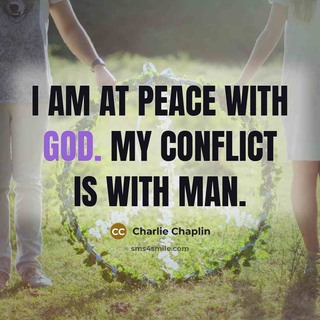 “I am at peace with God. My conflict is with…” quote by Charlie Chaplin
