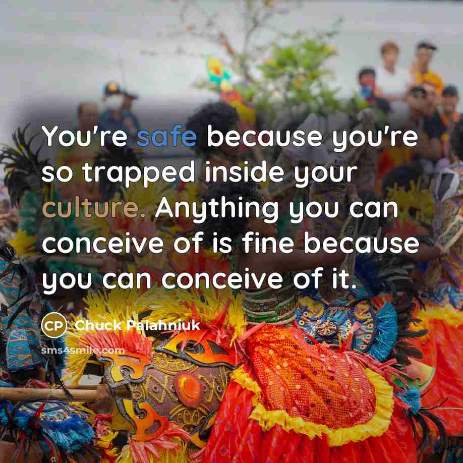 “You're safe because you're so trapped inside your culture. Anything…” quote by Chuck Palahniuk