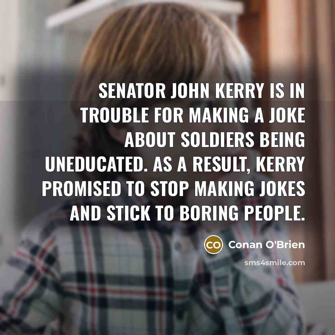 “Senator John Kerry is in trouble for making a joke…” quote by Conan O'Brien