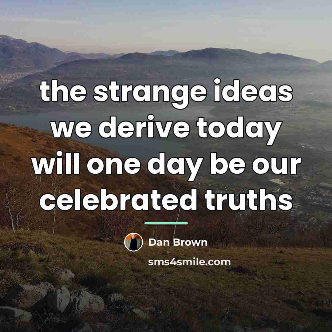 “the strange ideas we derive today will one day be…” quote by Dan Brown