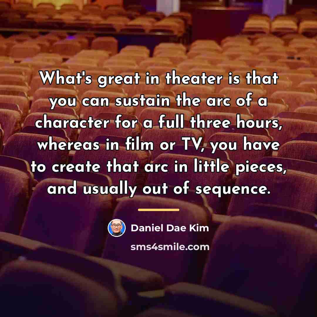 “What's great in theater is that you can sustain the…” quote by Daniel Dae Kim